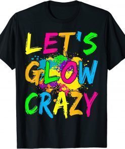 Let's Glow Crazy Glow Party 80s Retro Costume Party Lover T-Shirt