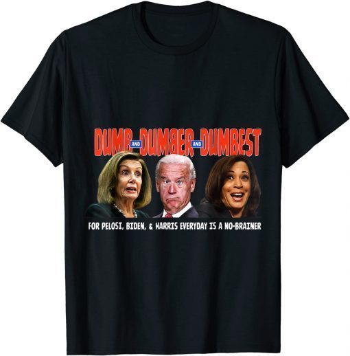 Pelosi, Biden, Harris, Are Dumb & Dumber & Dumbest T-Shirt