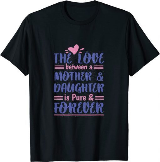 The Love Between A Mother & Daughter Is Pure & Forever, Cute T-Shirt