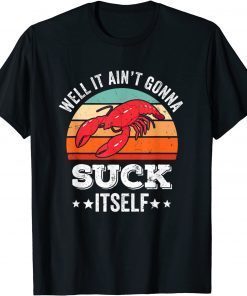 Well It Ain't Gonna Suck Itself Crawfish Mudbug Crayfish T-Shirt