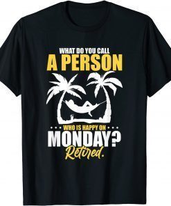 What Do You Call A Person Who's Happy On Monday Retired T-Shirt