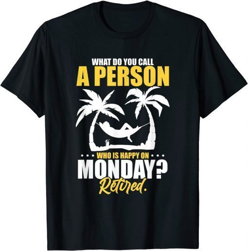 What Do You Call A Person Who's Happy On Monday Retired T-Shirt