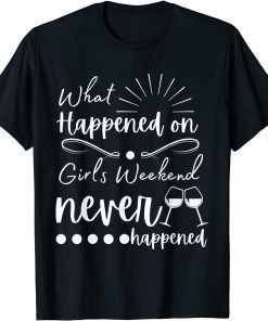 What Happened On Girls Weekend Never Happened T-Shirt