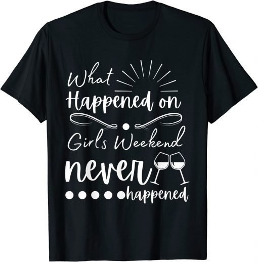 What Happened On Girls Weekend Never Happened T-Shirt