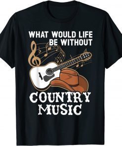 What Would Life Be Without Country Music Musician Western T-Shirt