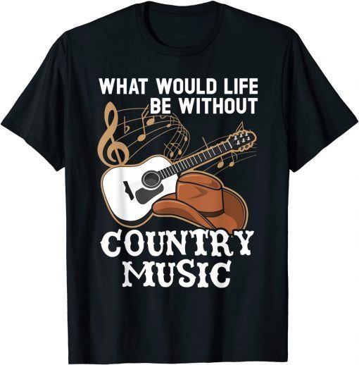 What Would Life Be Without Country Music Musician Western T-Shirt