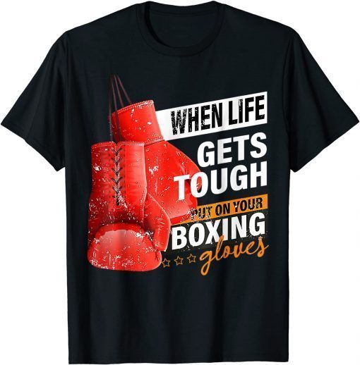 When Lifes Gets Tough Put On Your Boxing Gloves Boxer T-Shirt