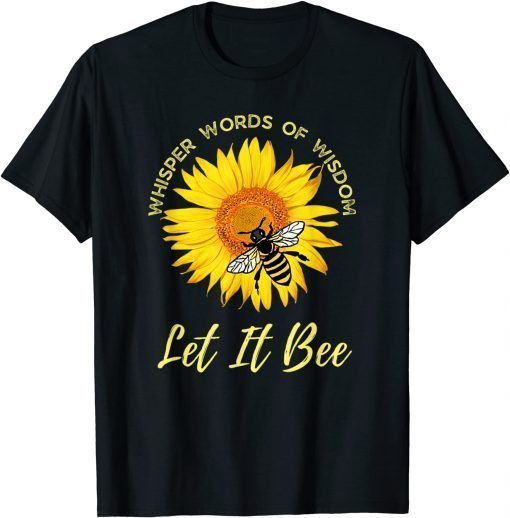 Whisper Words Of Wisdom Let It Bee And Sunflower T-Shirt