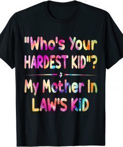 Who’s Your Hardest Kid - My Mother In Law’s Kid tie dye T-Shirt