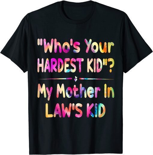 Who’s Your Hardest Kid - My Mother In Law’s Kid tie dye T-Shirt