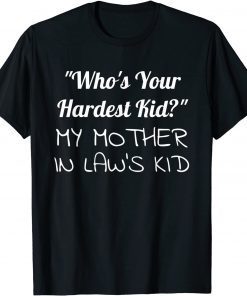 Who’s Your Hardest Kid My Mother In Law’s T-Shirt