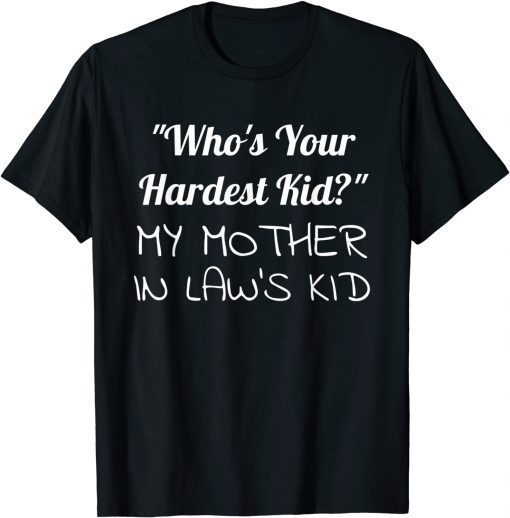 Who’s Your Hardest Kid My Mother In Law’s T-Shirt