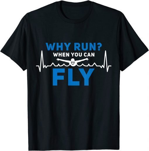 Why Run When you can Fly Swimmer Heartbeat Swim Lover T-Shirt