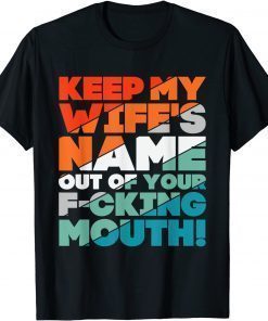 Will Slap Sarcastic Keep My Wife's Name Out Your Mouth T-Shirt