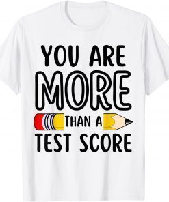 You Are More Than A Test Score Teacher Test Day T-Shirt