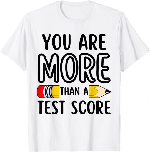 You Are More Than A Test Score Teacher Test Day T-Shirt