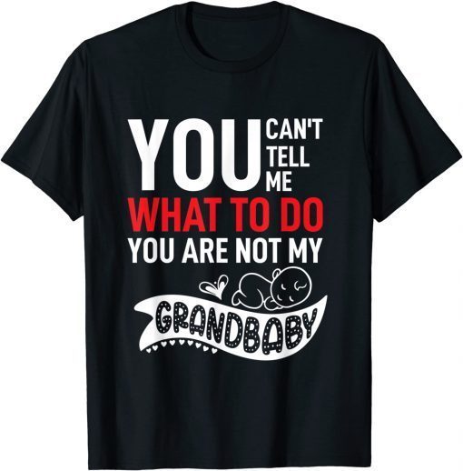 You Can't Tell Me What To Do You are Not My Grandbaby, Baby T-Shirt