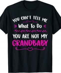 You Can't Tell Me What To Do You are Not My Grandbaby T-Shirt