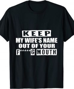 keep My Wife's Name Out Of Your Mouth Husband T-Shirt