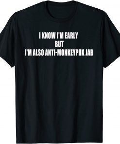 2022 I Know Im Early Bit Im Also Anti Monkey pox Jab T-Shirt