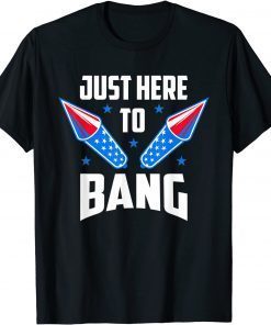 4th Of July 2022 Just Here To Bang T-Shirt