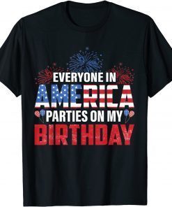 4th Of July BDay Everyone In America Parties On My Birthday T-Shirt