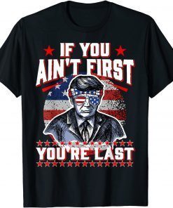 4th Of July Trump Sunglasses, If You Ain't First You're Last T-Shirt