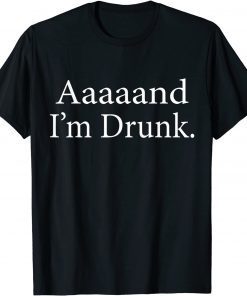 Aaaaaand I'm Drunk T-Shirt