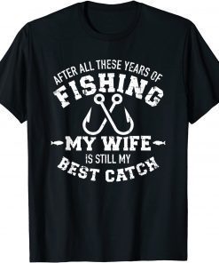 After all these years of fishing my wife still my best catch T-Shirt