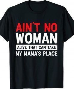 Ain't NO Woman Alive That Can Take My Mama's Place Mother Tee Shirt