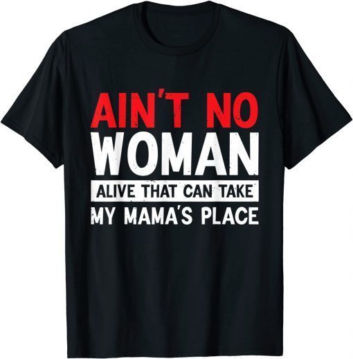 Ain't NO Woman Alive That Can Take My Mama's Place Mother Tee Shirt