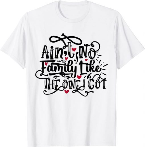 Ain't No Family Like The One I Got Tee Shirt