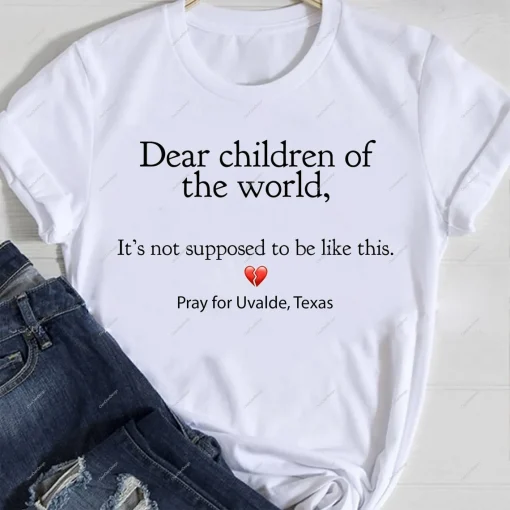 Dear Children Of The World It's Not Supposed To Be Like This, Pray For Uvalde Texas T-Shirt