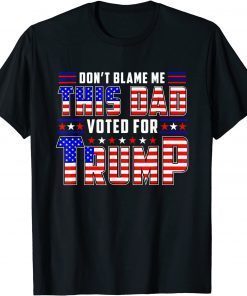 Don't Blame This Dad Vote For Trump, Father Day T-Shirt