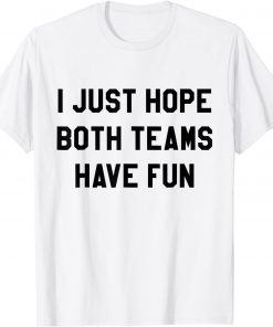 I Just Hope Both Teams Have Fun T-Shirt