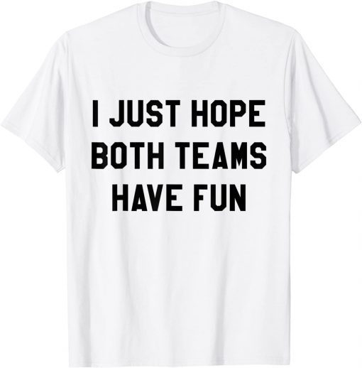 I Just Hope Both Teams Have Fun T-Shirt