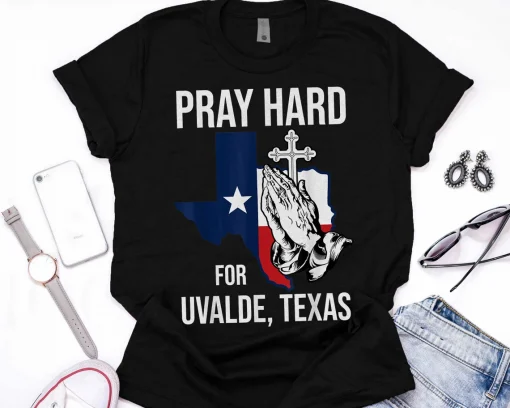 Pray Hard For Ulvade Texas, Uvalde Strong, Texas Strong T-Shirt