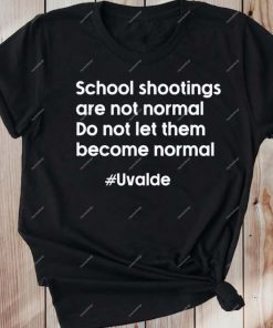 Pray for Uvalde School Shootings Are Not Normal Do Not Let Them Become Normal T-shirt