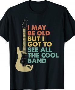 Retro I May Be Old But I Got To See All The Cool Bands T-Shirt