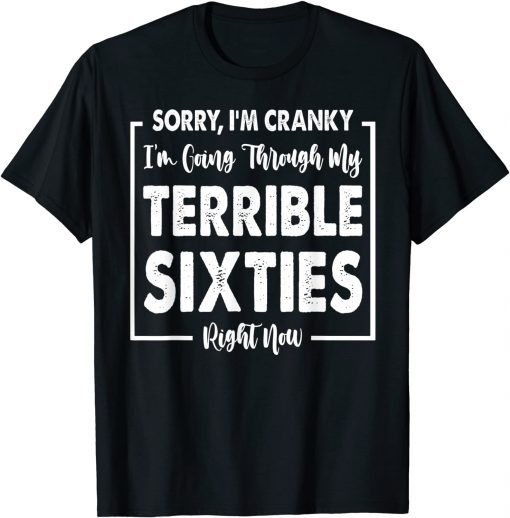 Sorry, I'm Cranky I'm Going Through My Terrible Sixties T-Shirt