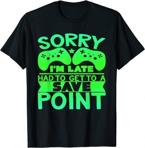 Sorry I'm Late, Save Point - Gamer T-Shirt