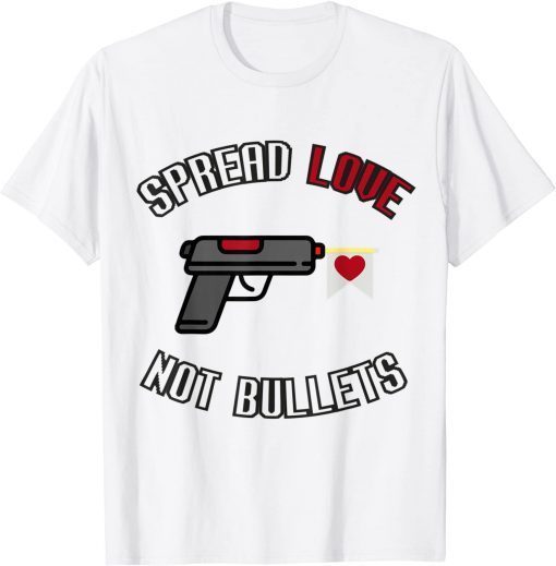 Spread Love Not Bullets Gun Violence T-Shirt