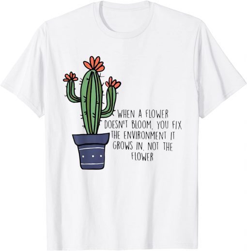 When A Flower Doesn’t Bloom You Fix The Environment Grows T-Shirt