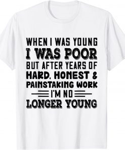 When I Was Young I Was Poor But After Years Of Hard Honest T-Shirt