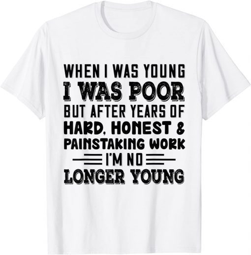 When I Was Young I Was Poor But After Years Of Hard Honest T-Shirt