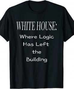 White House Where Logic Has Left the Building T-Shirt