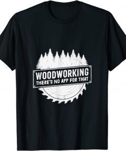 Woodworking There's No App For That Wood Worker Building T-Shirt