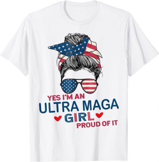 Yes I'm An Ultra MAGA Girl Proud Of It USA Flag Messy Bun T-Shirt