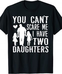 You Can't Scare Me I Have Two Daughters Happy Father's Day T-Shirt