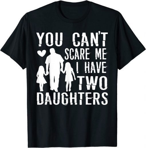 You Can't Scare Me I Have Two Daughters Happy Father's Day T-Shirt